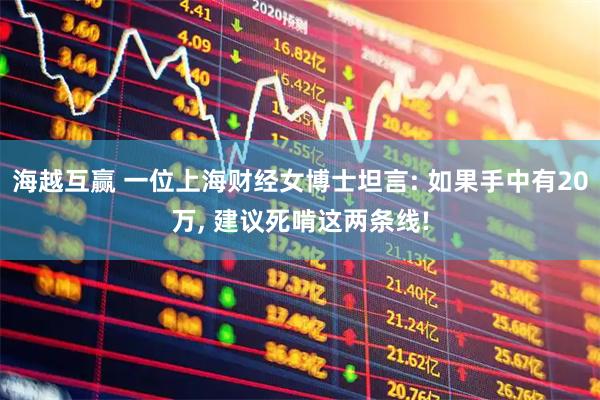 海越互赢 一位上海财经女博士坦言: 如果手中有20万, 建议死啃这两条线!